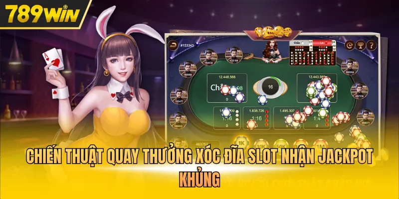Chiến thuật quay thưởng Xóc Đĩa slot nhận Jackpot khủng