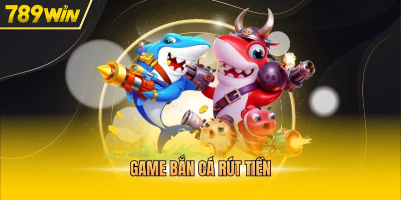 game bắn cá rút tiền