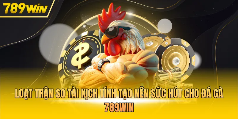 Loạt trận so tài kịch tính tạo nên sức hút cho đá gà 789WIN