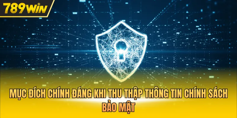 Mục đích chính đáng khi thu thập thông tin chính sách bảo mật