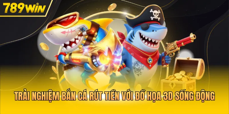 Trải nghiệm bắn cá rút tiền với đồ họa 3D sống động